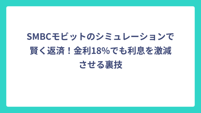 SMBCモビットのシミュレーションで賢く返済！金利18%でも利息を激減させる裏技